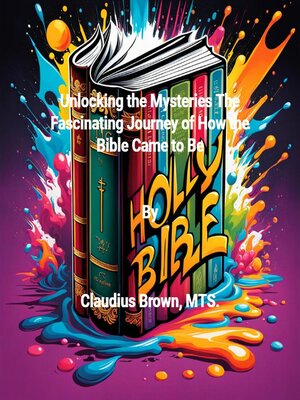 cover image of Unlocking the Mysteries the Fascinating Journey of How the Bible Came to Be